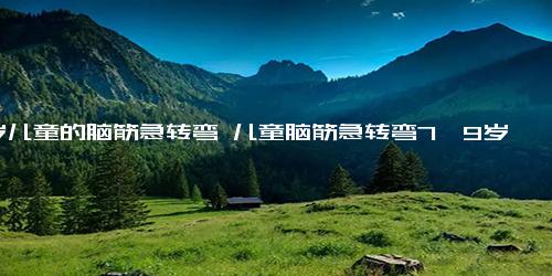 9岁儿童的脑筋急转弯 儿童脑筋急转弯7一9岁